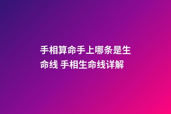 手相算命手上哪条是生命线 手相生命线详解
